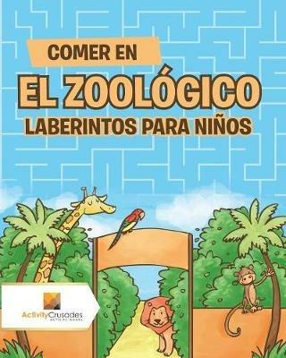 Comer En El Zoologico: Laberintos Para Ninos - Activity Crusades - cover