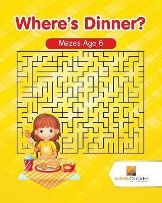 Where's Dinner?: Mazes Age 6 - Activity Crusades - cover