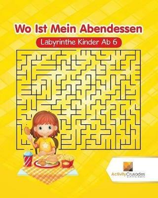 Wo Ist Mein Abendessen: Labyrinthe Kinder Ab 6 - Activity Crusades - cover