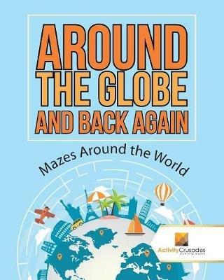 Around the Globe and Back Again: Mazes Around the World - Activity Crusades - cover