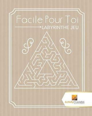 Facile Pour Toi: Labyrinthe Jeu - Activity Crusades - cover