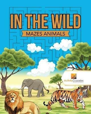 In the Wild: Mazes Animals - Activity Crusades - cover