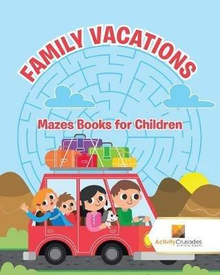 Family Vacations: Mazes Books for Children - Activity Crusades - cover