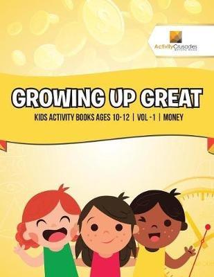 Growing Up Great: Kids Activity Books Ages 10-12 Vol -1 Money - Activity Crusades - cover