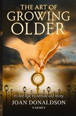 The Art of Growing Older: It's Not Age; It's Attitude and Ability