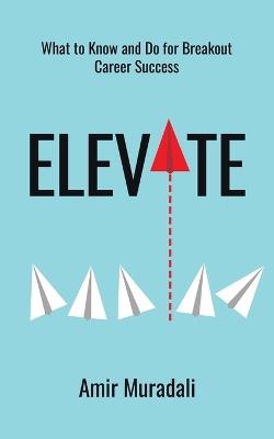 Elevate: What to Know and Do for Breakout Career Success - Amir Muradali - cover