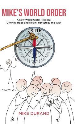 Mike's World Order: A New World Order Proposal Offering Hope and Not Influenced by the WEF - Mike Durand - cover