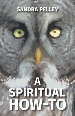 A Spiritual How-To - Sandra Pelley - cover