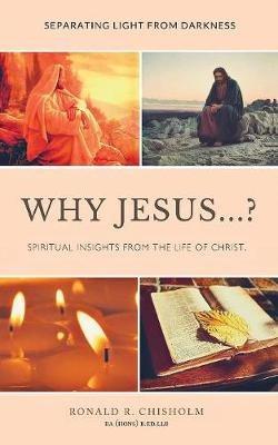 Why Jesus...?: Separating Light from Darkness - Ronald R Chisholm - cover