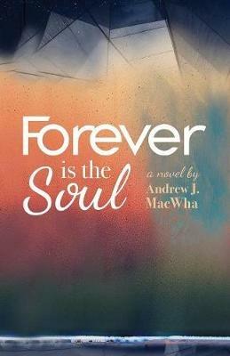 Forever Is the Soul - Andrew J Macwha - cover