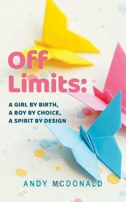 Off Limits: A Girl By Birth, A Boy By Choice, A Spirit By Design - Andy McDonald - cover