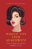 Makeup Tips from Auschwitz: How Vanity Saved my Mother's Life - Tommy Schnurmacher - cover