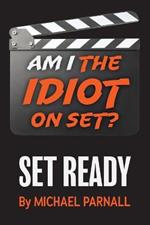 Am I the Idiot on Set?: Set Ready