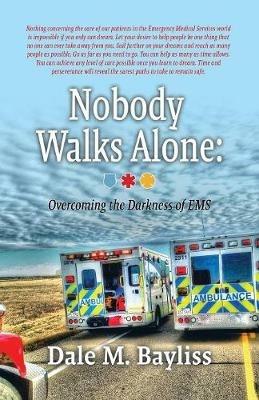 Nobody Walks Alone: Overcoming the Darkness of EMS - Dale M Bayliss - cover