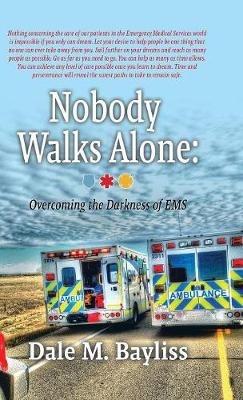 Nobody Walks Alone: Overcoming the Darkness of EMS - Dale M Bayliss - cover