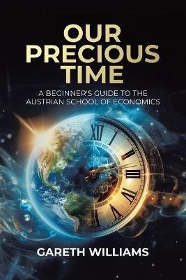 Our Precious Time: A Beginner's Guide to the Austrian School of Economics - Gareth Williams - cover