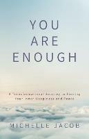 You Are Enough: A Transformational Journey to Finding Your Inner Happiness and Peace - Michelle Jacob - cover