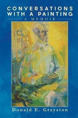 Conversations with a Painting: A Memoir - Donald E Grayston - cover