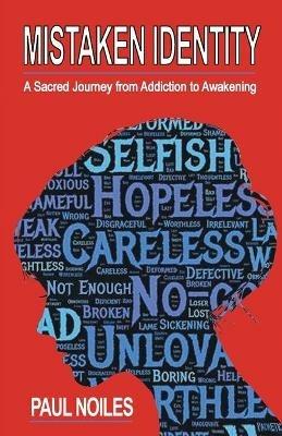 Mistaken Identity: A Sacred Journey from Addiction to Awakening - Paul Noiles - cover