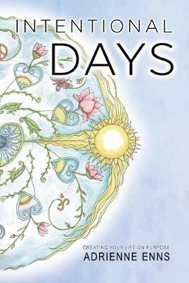 Intentional Days: Creating Your Life on Purpose - Adrienne Enns - cover