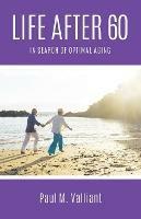 Life After 60: In Search of Optimal Aging - Paul M Valliant - cover