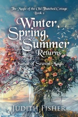 Winter, Spring, Summer Returns: Change of Season Magic - Judith Fisher - cover