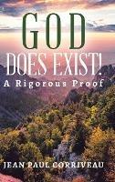 God Does Exist!: A Rigorous Proof - Jean Paul Corriveau - cover