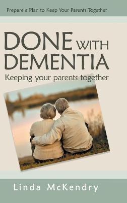 Done with Dementia: Keeping Your Parents Together - Linda McKendry - cover
