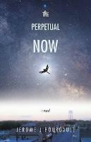 The Perpetual Now - Jerome J Bourgault - cover
