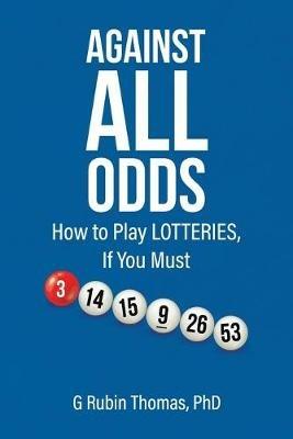 Against All Odds: How to Play LOTTERIES, If You Must - G Rubin Thomas - cover