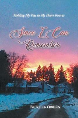 Since I Can Remember: Holding My Past in My Heart Forever - Patricia Obrien - cover