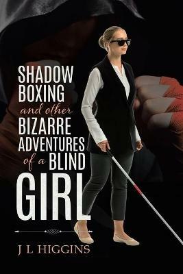 Shadow Boxing and Other Bizarre Adventures of a Blind Girl - J L Higgins - cover