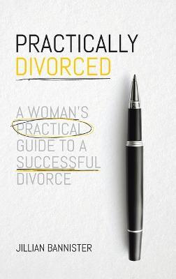 Practically Divorced: A Woman's Practical Guide to a Successful Divorce - Jillian Bannister - cover