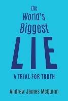 The World's Biggest Lie: A Trial for Truth - Andrew James McQuinn - cover