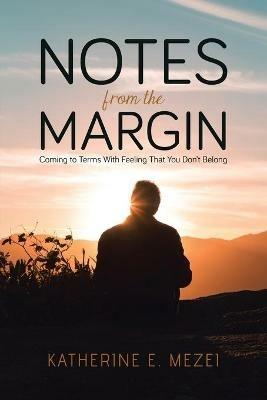 Notes from the Margin: Coming to Terms With Feeling That You Don't Belong - Katherine E Mezei - cover