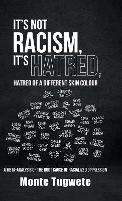 It's Not Racism, It's Hatred, Hatred of a Different Skin Colour: A Meta-Analysis of the Root Cause of Racialized Oppression - Monte Tugwete - cover
