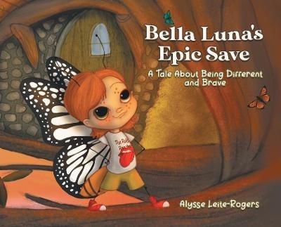 Bella Luna's Epic Save: A Tale About Being Different and Brave - Alysse Leite-Rogers - cover