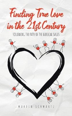 Finding True Love in the 21st Century: Following the Path of the Biblical Sages - Marvin Schwartz - cover