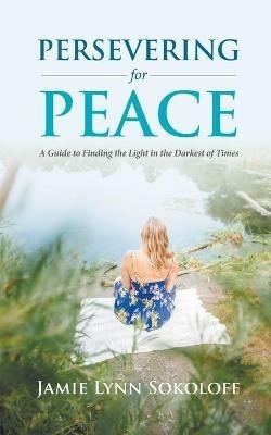 Persevering for Peace: A Guide to Finding the Light in the Darkest of Times - Jamie Lynn Sokoloff - cover