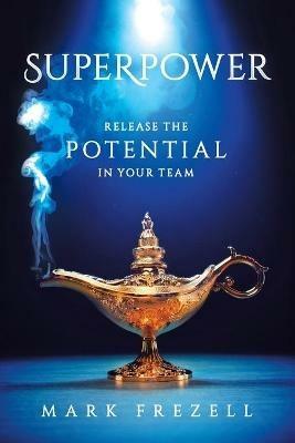 Superpower: Release the Potential in Your Team - Mark Frezell - cover