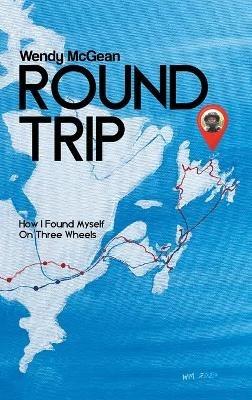 Round Trip: How I Found Myself on Three Wheels - Wendy McGean - cover