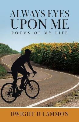 Always Eyes Upon Me: Poems Of My Life - Dwight D Lammon - cover