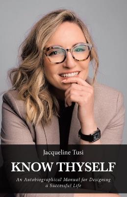 Know Thyself: An Autobiographical Manual for Designing a Successful Life - Jacqueline Tusi - cover