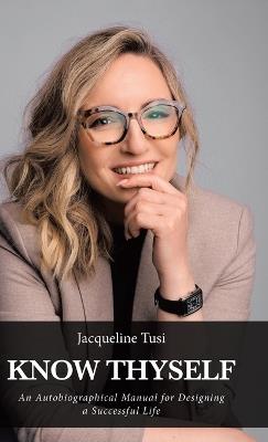 Know Thyself: An Autobiographical Manual for Designing a Successful Life - Jacqueline Tusi - cover