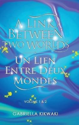 A Link Between Two Worlds / Un Lien Entre Deux Mondes: Volume 1 & 2 - Gabriella Kikwaki - cover