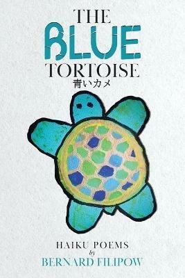 The Blue Tortoise: Haiku Poems - Bernard Filipow - cover