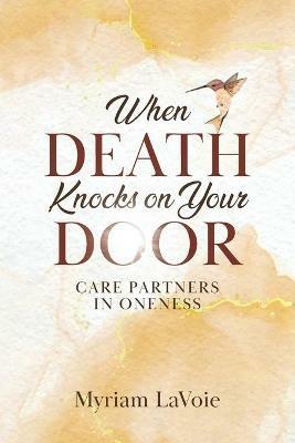 When Death Knocks on Your Door: Care Partners in Oneness - Myriam Lavoie - cover