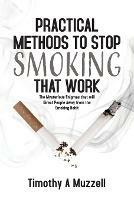 Practical Methods to Stop Smoking that Work: The Mysterious Enigmas that will Direct People Away from the Smoking Habit - Timothy A Muzzell - cover