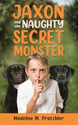 Jaxon and the Naughty Secret Monster - Madeline M Pratchler - cover