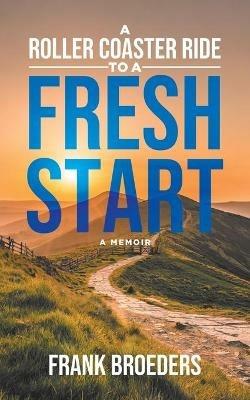 A Roller Coaster Ride to a Fresh Start: A Memoir - Frank Broeders - cover